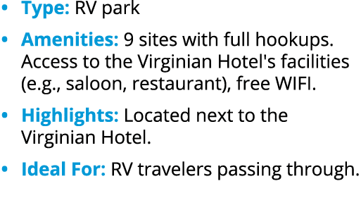 • Type: RV park • Amenities: 9 sites with full hookups. Access to the Virginian Hotel's facilities (e.g., saloon, res...