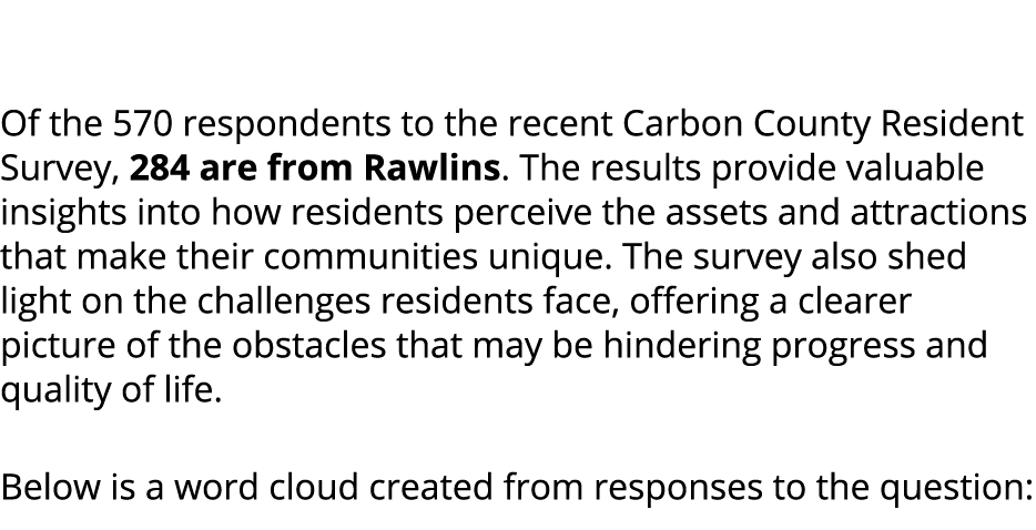  Of the 570 respondents to the recent Carbon County Resident Survey, 284 are from Rawlins. The results provide valuab...